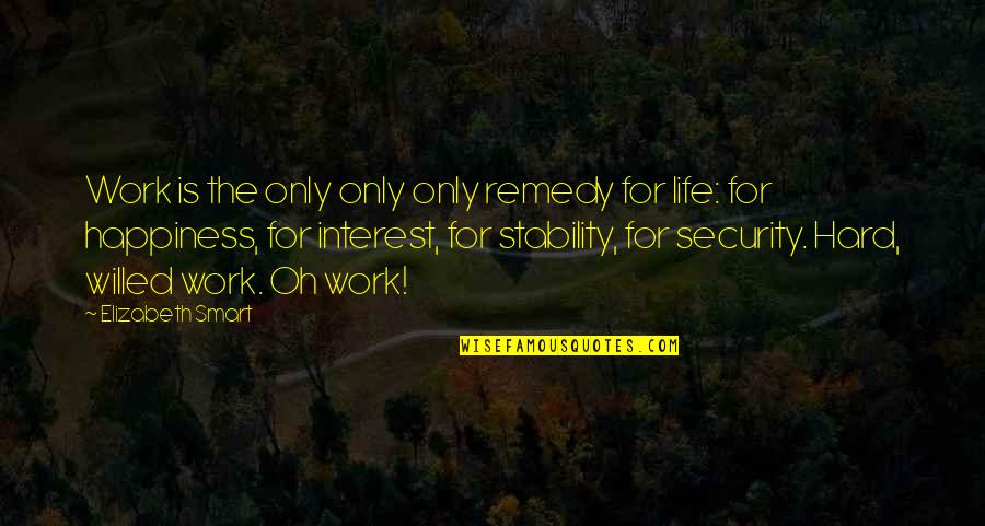 Hard Work Happiness Quotes By Elizabeth Smart: Work is the only only only remedy for