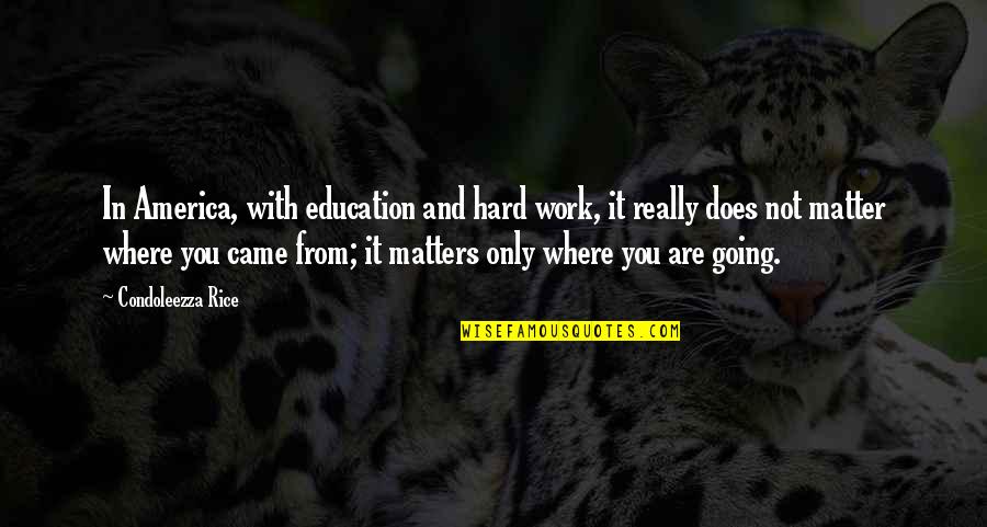 Hard Work In Education Quotes By Condoleezza Rice: In America, with education and hard work, it Hard Work In Education Quotes By Condoleezza Rice: In America, with education and hard work, it