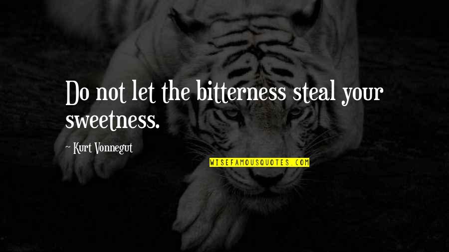 Hard Work In Sports Quotes By Kurt Vonnegut: Do not let the bitterness steal your sweetness.