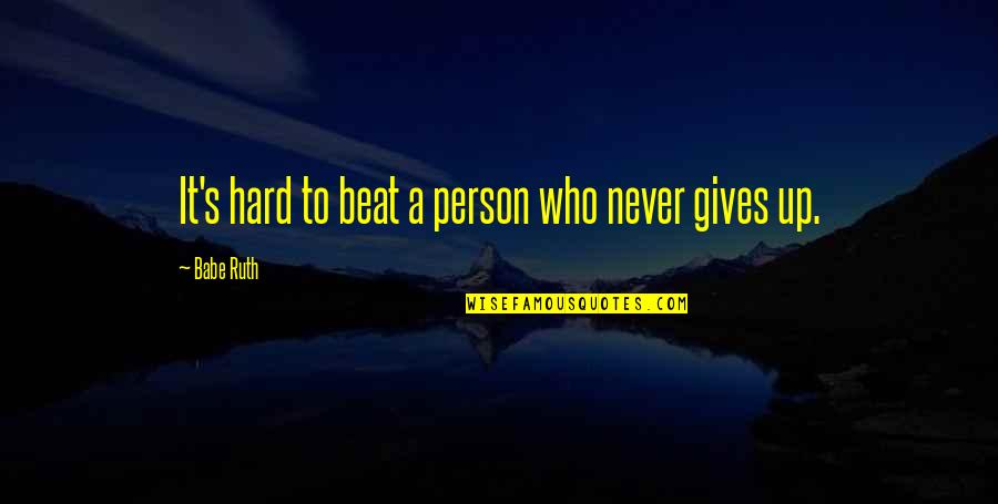 Hard Work Inspiration Quotes By Babe Ruth: It's hard to beat a person who never Hard Work Inspiration Quotes By Babe Ruth: It's hard to beat a person who never