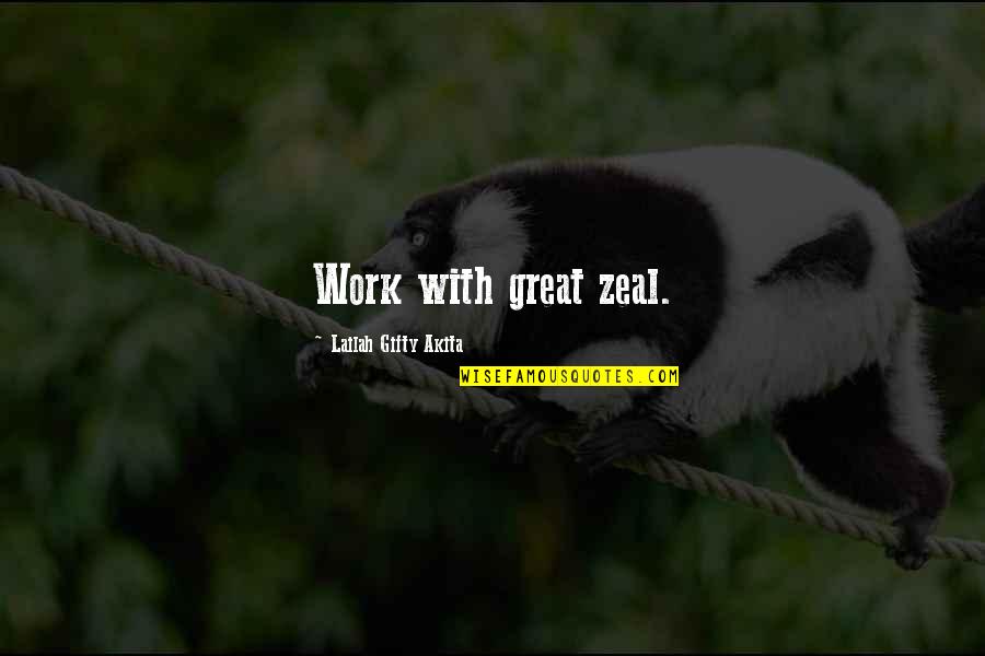 Hard Work Inspiration Quotes By Lailah Gifty Akita: Work with great zeal.