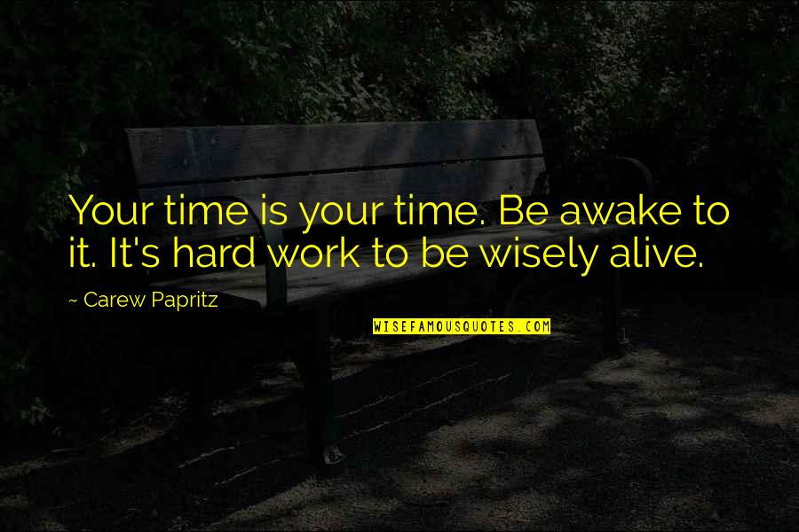 Hard Work Inspirational Quotes By Carew Papritz: Your time is your time. Be awake to