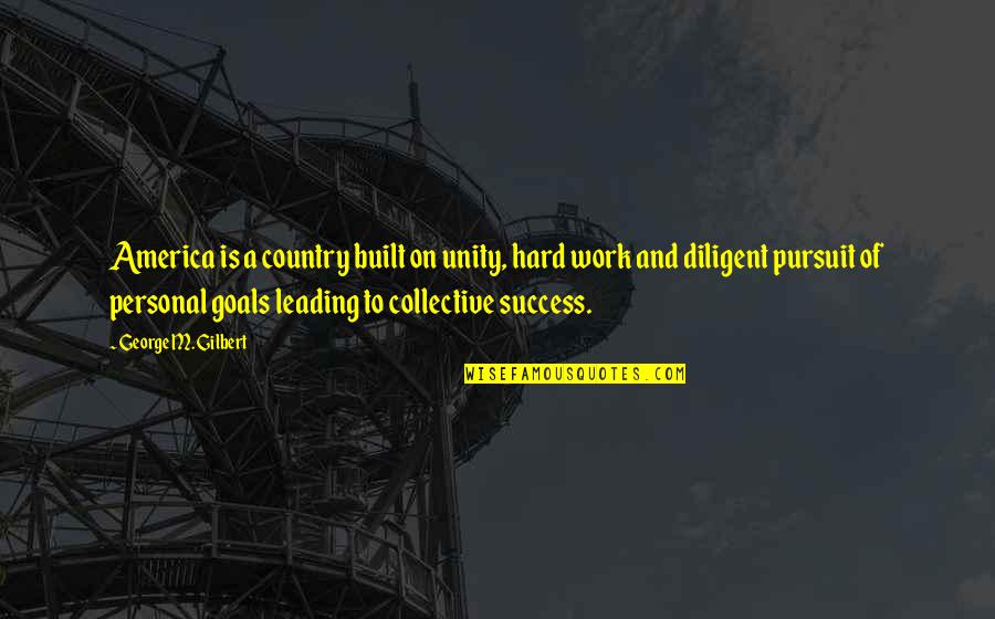 Hard Work Inspirational Quotes By George M. Gilbert: America is a country built on unity, hard Hard Work Inspirational Quotes By George M. Gilbert: America is a country built on unity, hard