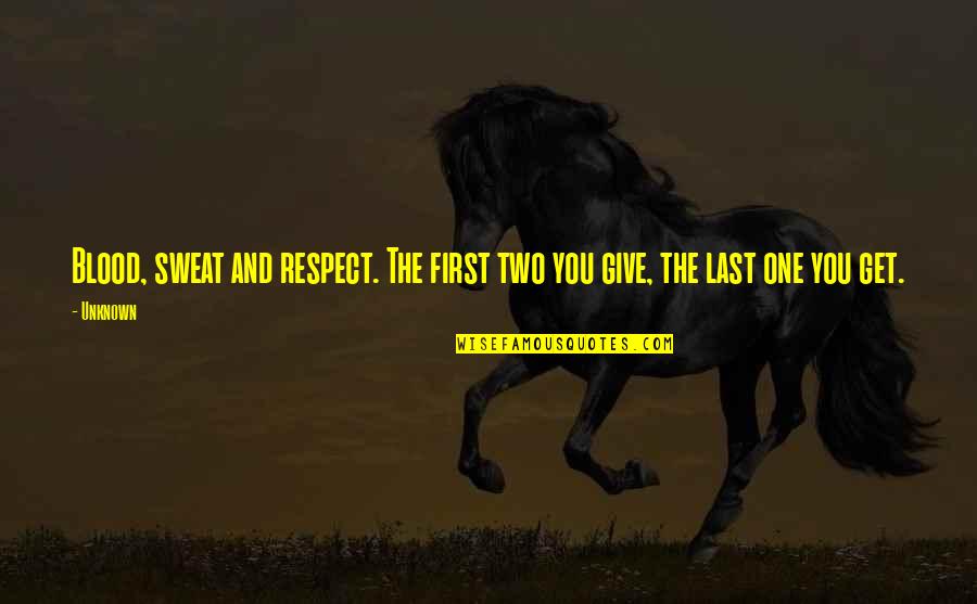 Hard Work Inspirational Quotes By Unknown: Blood, sweat and respect. The first two you