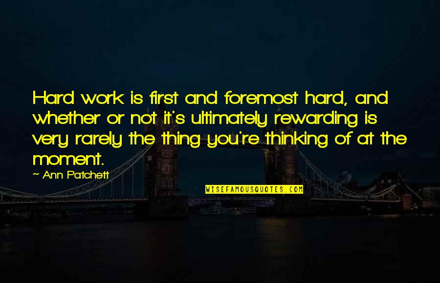Hard Work Is Rewarding Quotes By Ann Patchett: Hard work is first and foremost hard, and
