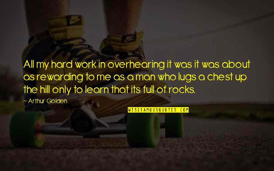 Hard Work Is Rewarding Quotes By Arthur Golden: All my hard work in overhearing it was