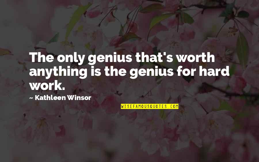 Hard Work Is Worth It Quotes By Kathleen Winsor: The only genius that's worth anything is the Hard Work Is Worth It Quotes By Kathleen Winsor: The only genius that's worth anything is the