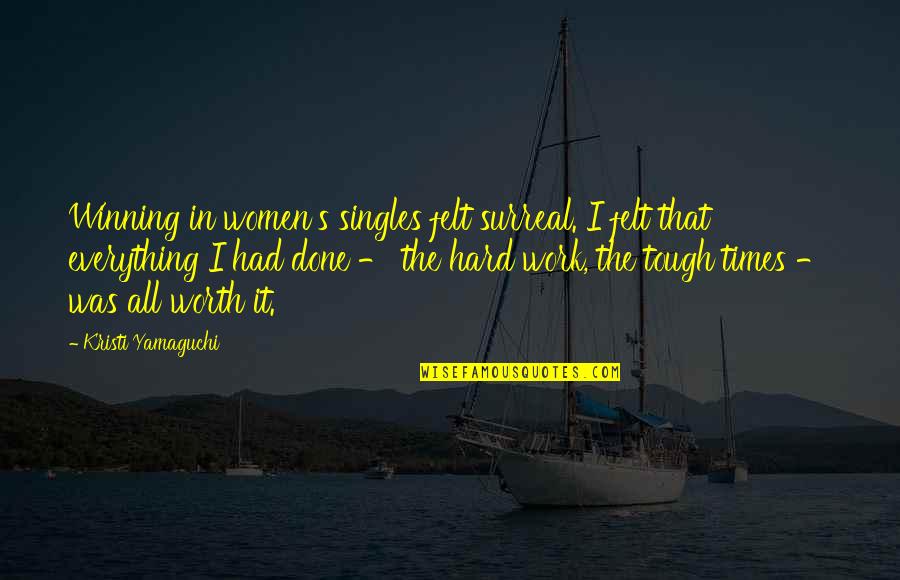 Hard Work Is Worth It Quotes By Kristi Yamaguchi: Winning in women's singles felt surreal. I felt