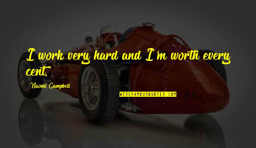 Hard Work Is Worth It Quotes By Naomi Campbell: I work very hard and I'm worth every Hard Work Is Worth It Quotes By Naomi Campbell: I work very hard and I'm worth every