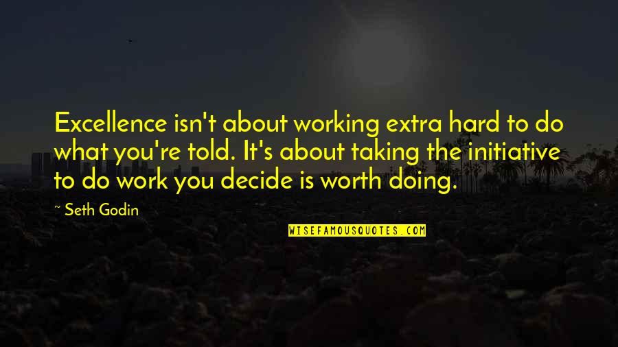 Hard Work Is Worth It Quotes By Seth Godin: Excellence isn't about working extra hard to do Hard Work Is Worth It Quotes By Seth Godin: Excellence isn't about working extra hard to do
