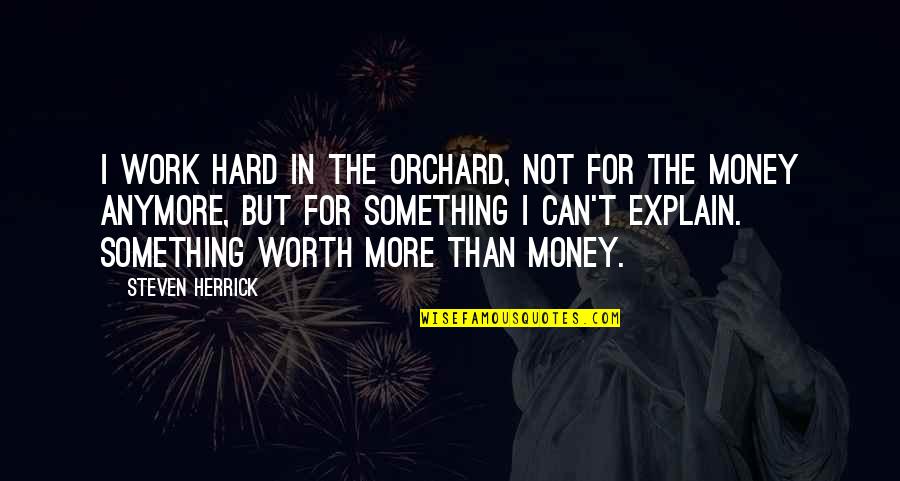 Hard Work Is Worth It Quotes By Steven Herrick: I work hard in the orchard, not for Hard Work Is Worth It Quotes By Steven Herrick: I work hard in the orchard, not for