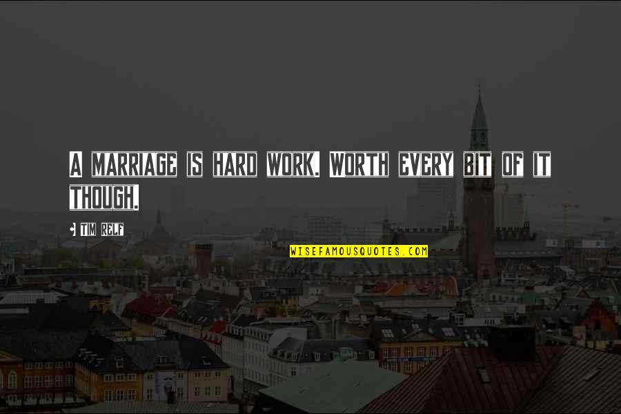 Hard Work Is Worth It Quotes By Tim Relf: A marriage is hard work. Worth every bit