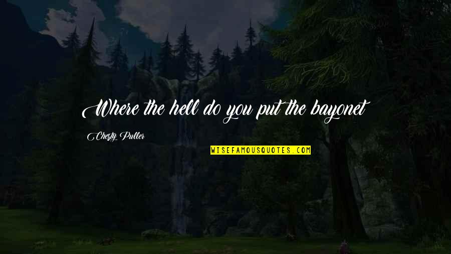 Hard Work Leading To Success Quotes By Chesty Puller: Where the hell do you put the bayonet? Hard Work Leading To Success Quotes By Chesty Puller: Where the hell do you put the bayonet?