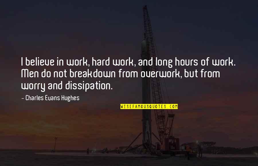 Hard Work Long Hours Quotes By Charles Evans Hughes: I believe in work, hard work, and long