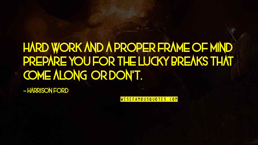 Hard Work Luck Quotes By Harrison Ford: Hard work and a proper frame of mind