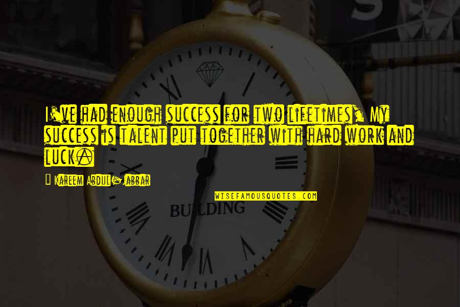 Hard Work Luck Quotes By Kareem Abdul-Jabbar: I've had enough success for two lifetimes, My