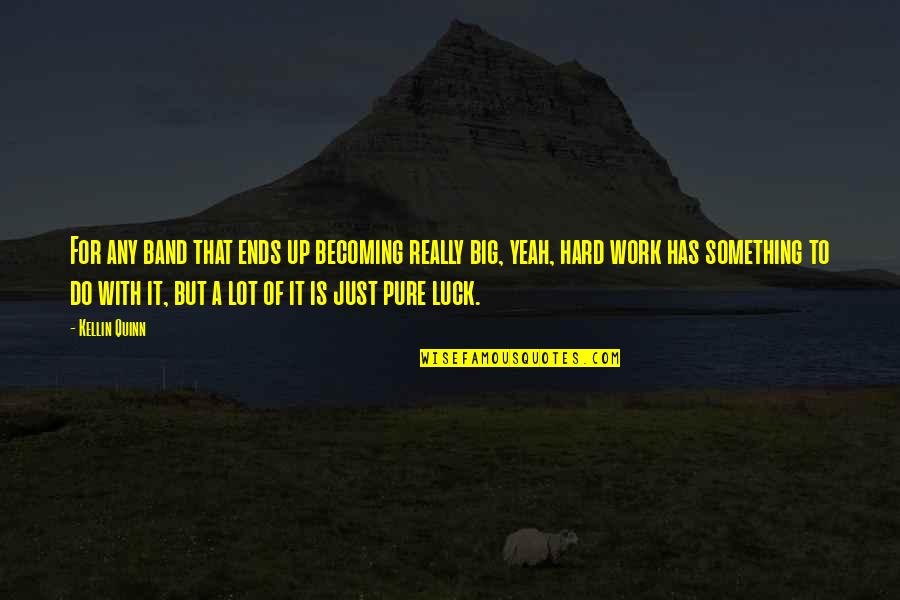 Hard Work Luck Quotes By Kellin Quinn: For any band that ends up becoming really