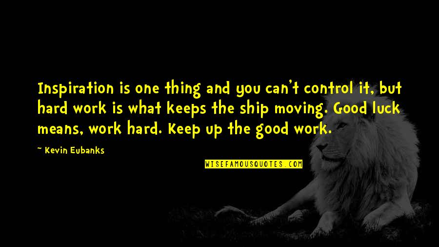 Hard Work Luck Quotes By Kevin Eubanks: Inspiration is one thing and you can't control