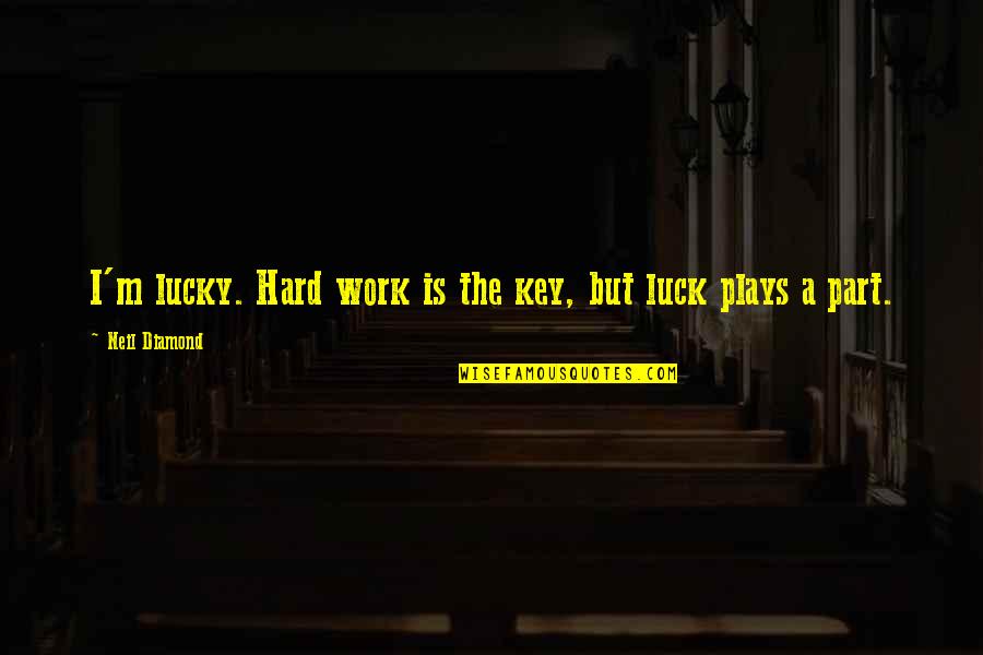 Hard Work Luck Quotes By Neil Diamond: I'm lucky. Hard work is the key, but