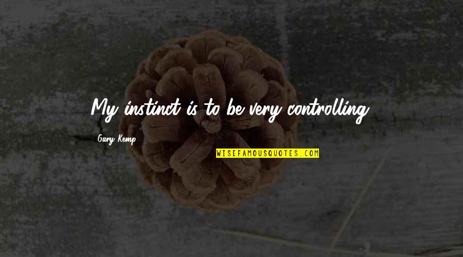 Hard Work Never Killed Anybody Quotes By Gary Kemp: My instinct is to be very controlling. Hard Work Never Killed Anybody Quotes By Gary Kemp: My instinct is to be very controlling.