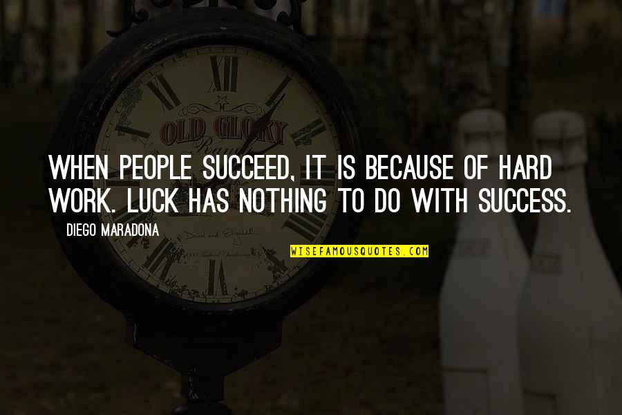 Hard Work Not Luck Quotes By Diego Maradona: When people succeed, it is because of hard