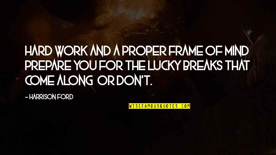 Hard Work Not Luck Quotes By Harrison Ford: Hard work and a proper frame of mind