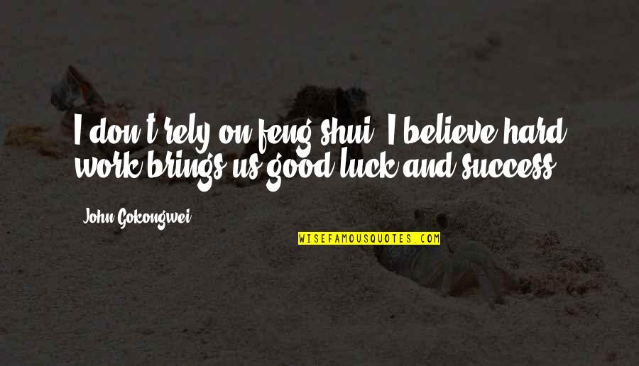 Hard Work Not Luck Quotes By John Gokongwei: I don't rely on feng shui. I believe