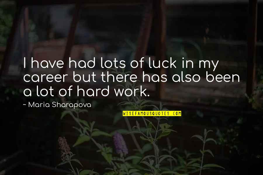 Hard Work Not Luck Quotes By Maria Sharapova: I have had lots of luck in my