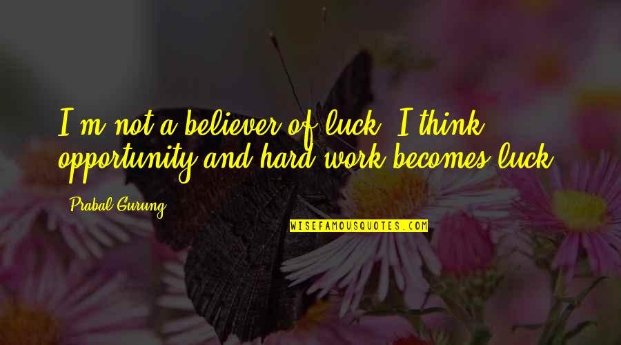 Hard Work Not Luck Quotes By Prabal Gurung: I'm not a believer of luck. I think