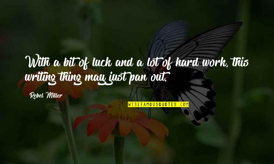 Hard Work Not Luck Quotes By Rebel Miller: With a bit of luck and a lot