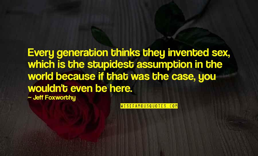 Hard Work Overlooked Quotes By Jeff Foxworthy: Every generation thinks they invented sex, which is