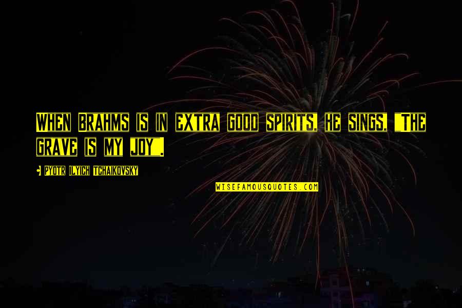 Hard Work Overlooked Quotes By Pyotr Ilyich Tchaikovsky: When Brahms is in extra good spirits, he