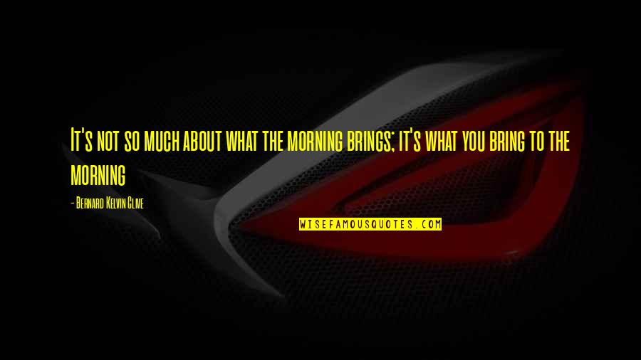 Hard Work Paying Off Quotes By Bernard Kelvin Clive: It's not so much about what the morning