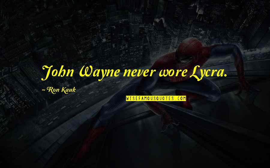 Hard Work Pays Off Dreams Quotes By Ron Kauk: John Wayne never wore Lycra.