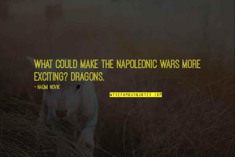 Hard Work Pays Off Funny Quotes By Naomi Novik: What could make the Napoleonic Wars more exciting?