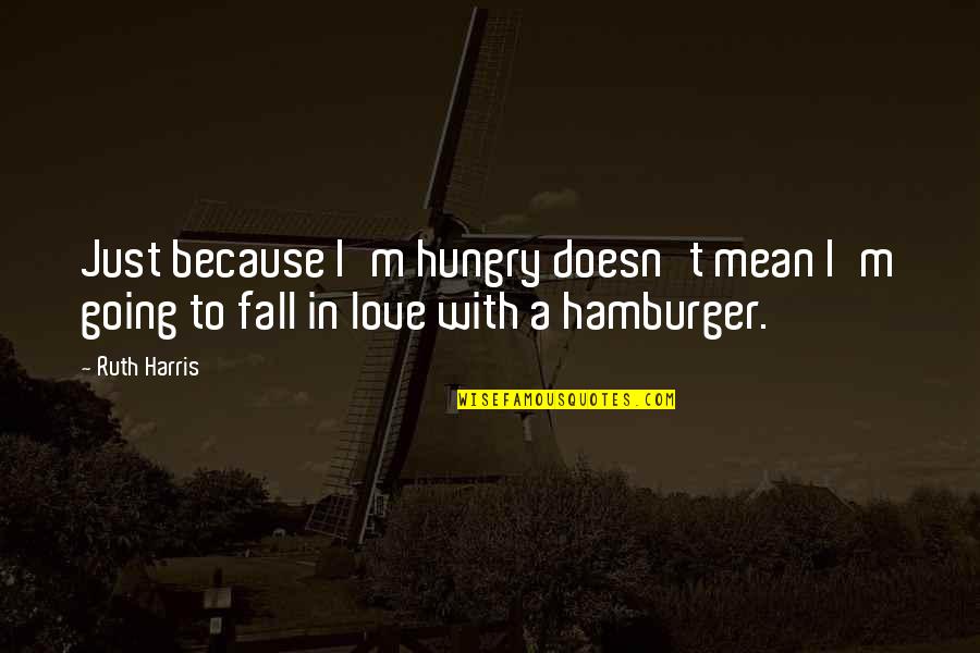 Hard Work Pays Off Motivational Quotes By Ruth Harris: Just because I'm hungry doesn't mean I'm going