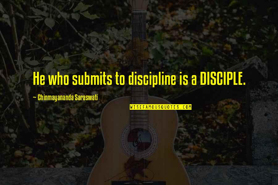 Hard Work Pays Quotes By Chinmayananda Saraswati: He who submits to discipline is a DISCIPLE.