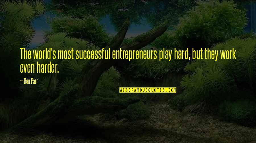 Hard Work Play Quotes By Ben Parr: The world's most successful entrepreneurs play hard, but