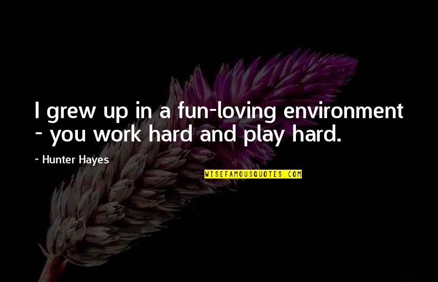 Hard Work Play Quotes By Hunter Hayes: I grew up in a fun-loving environment -