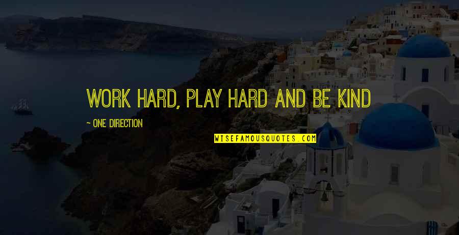 Hard Work Play Quotes By One Direction: Work hard, play hard and be kind