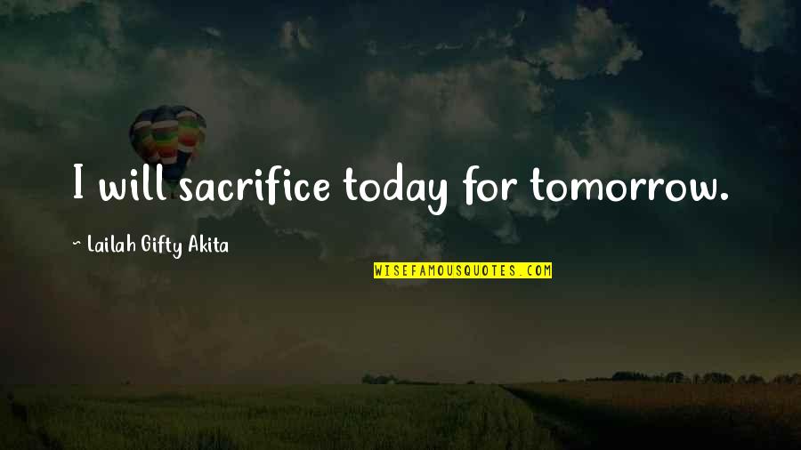 Hard Work Positive Quotes By Lailah Gifty Akita: I will sacrifice today for tomorrow.