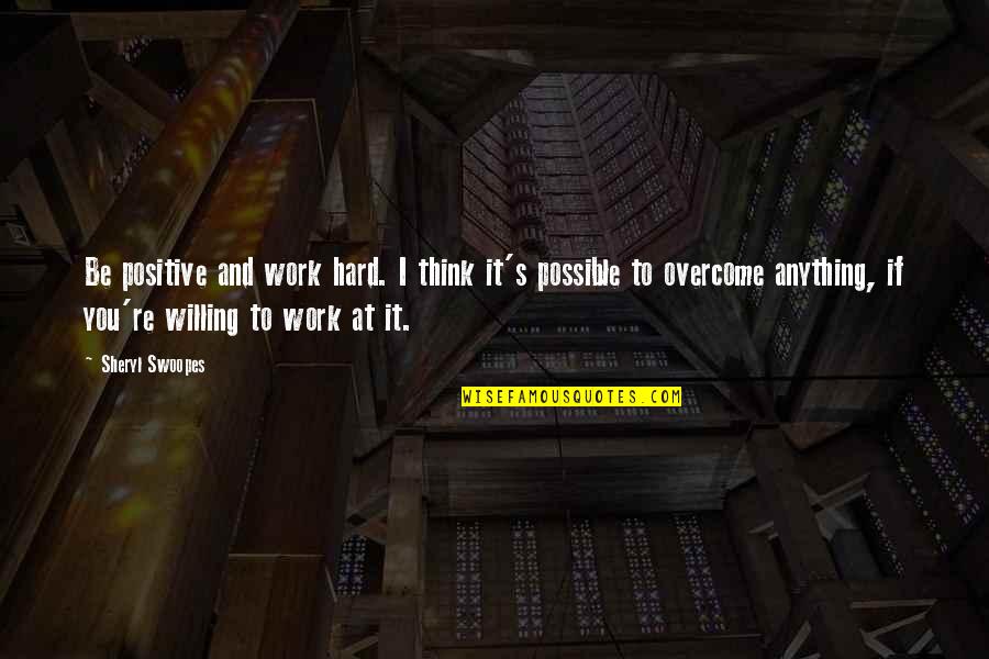 Hard Work Positive Quotes By Sheryl Swoopes: Be positive and work hard. I think it's