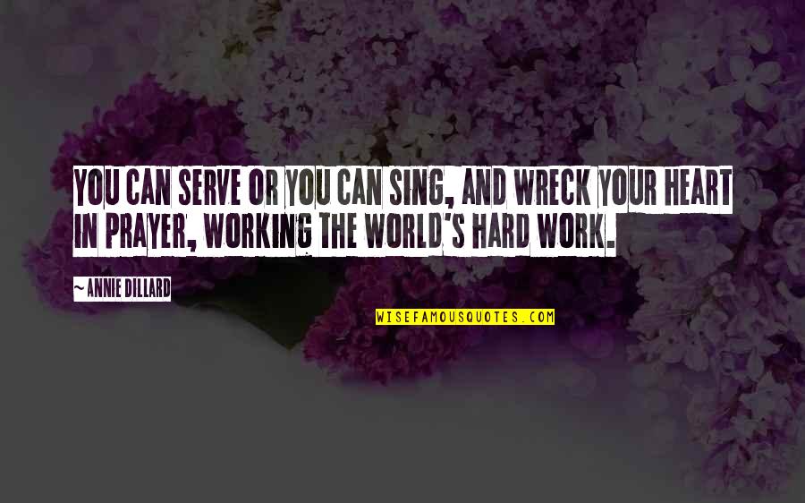 Hard Work Prayer Quotes By Annie Dillard: You can serve or you can sing, and