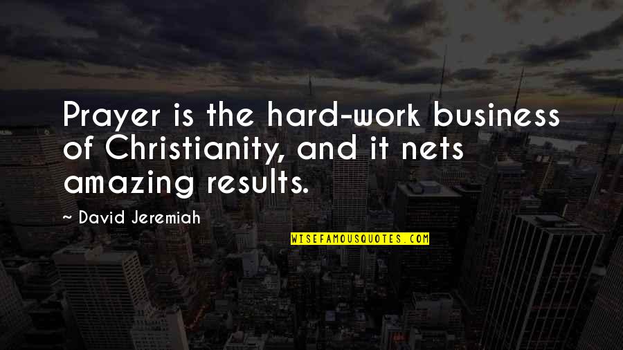 Hard Work Prayer Quotes By David Jeremiah: Prayer is the hard-work business of Christianity, and