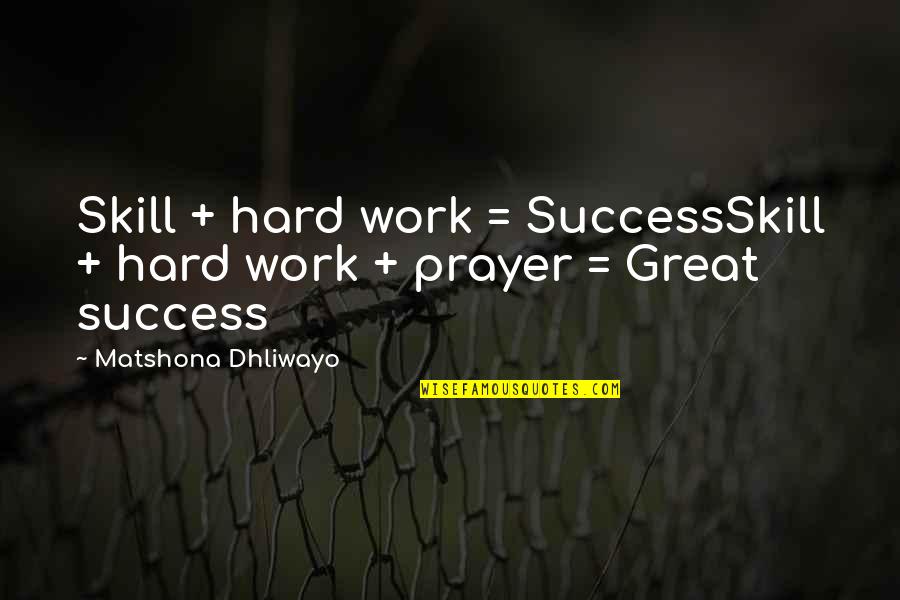 Hard Work Prayer Quotes By Matshona Dhliwayo: Skill + hard work = SuccessSkill + hard