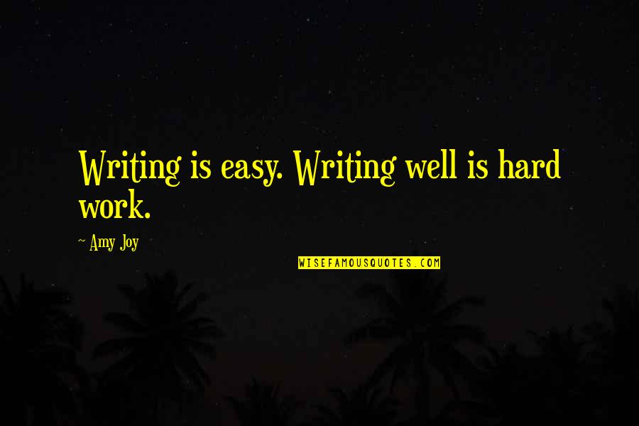 Hard Work Quotes By Amy Joy: Writing is easy. Writing well is hard work.