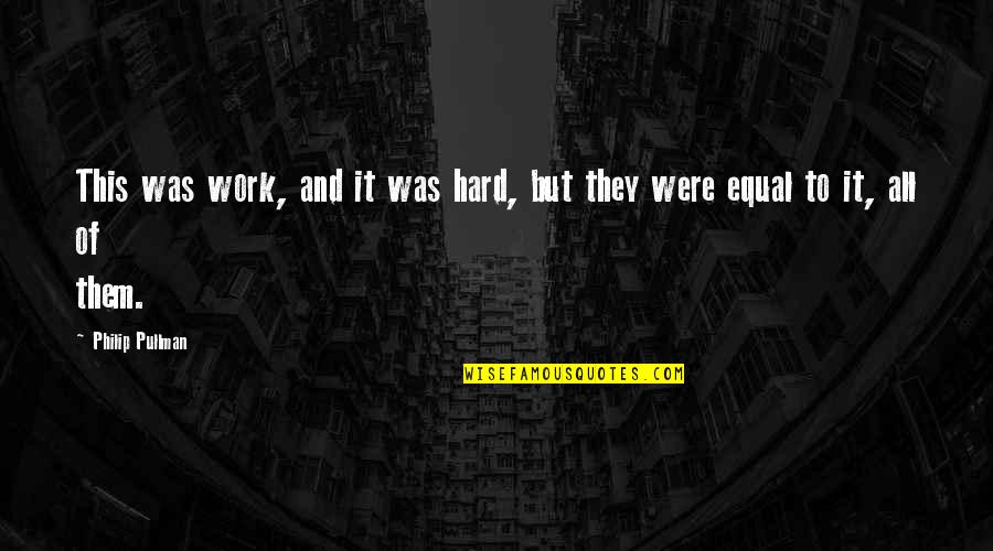 Hard Work Quotes By Philip Pullman: This was work, and it was hard, but