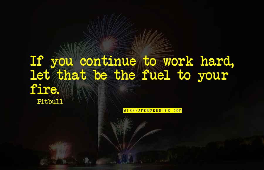 Hard Work Quotes By Pitbull: If you continue to work hard, let that