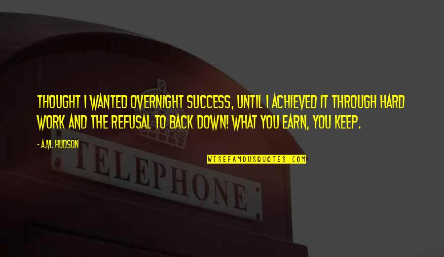 Hard Work Quotes Quotes By A.M. Hudson: Thought I wanted overnight success, until I achieved