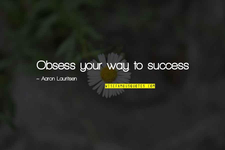 Hard Work Quotes Quotes By Aaron Lauritsen: Obsess your way to success